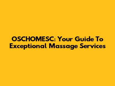 OSCHOMESC: Your Guide To Exceptional Massage Services