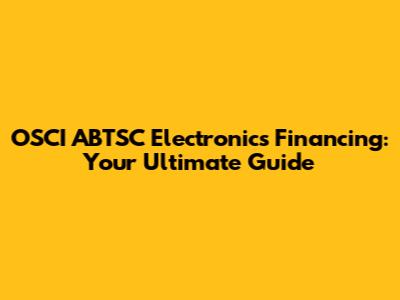OSCI ABTSC Electronics Financing: Your Ultimate Guide
