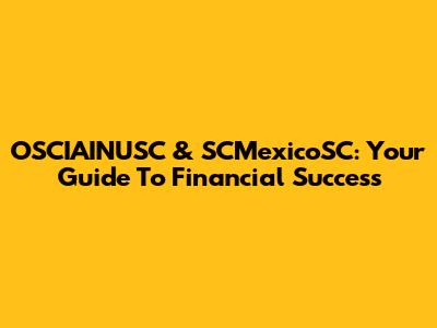 OSCIAINUSC & SCMexicoSC: Your Guide To Financial Success