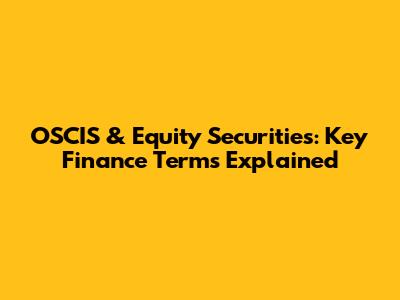 OSCIS & Equity Securities: Key Finance Terms Explained
