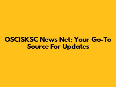 OSCISKSC News Net: Your Go-To Source For Updates