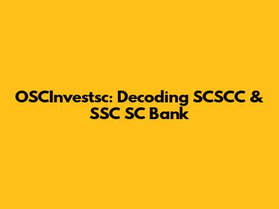 OSCInvestsc: Decoding SCSCC & SSC SC Bank