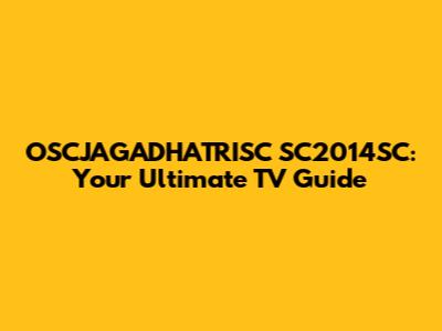 OSCJAGADHATRISC SC2014SC: Your Ultimate TV Guide