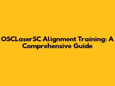OSCLaserSC Alignment Training: A Comprehensive Guide
