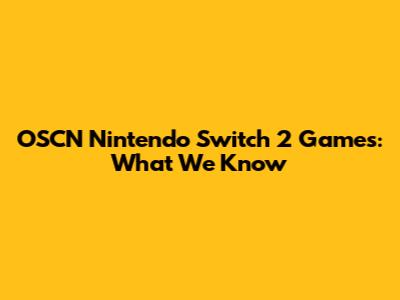 OSCN Nintendo Switch 2 Games: What We Know