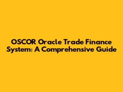 OSCOR Oracle Trade Finance System: A Comprehensive Guide