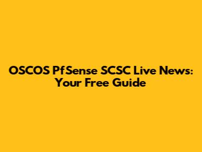 OSCOS PfSense SCSC Live News: Your Free Guide