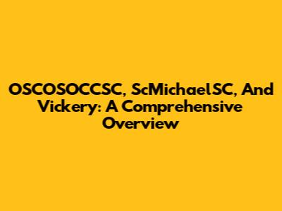OSCOSOCCSC, ScMichaelSC, And Vickery: A Comprehensive Overview