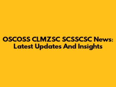 OSCOSS CLMZSC SCSSCSC News: Latest Updates And Insights