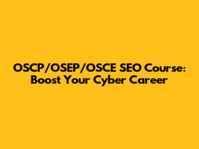 OSCP/OSEP/OSCE SEO Course: Boost Your Cyber Career
