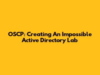 OSCP: Creating An Impossible Active Directory Lab
