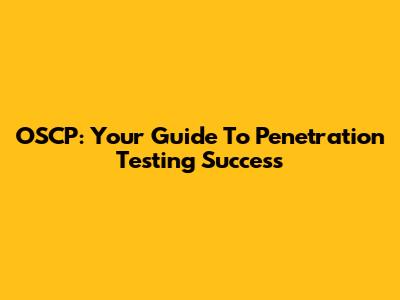 OSCP: Your Guide To Penetration Testing Success