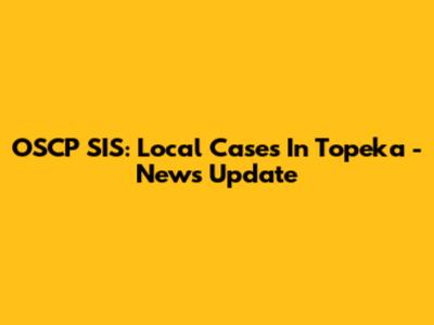 OSCP SIS: Local Cases In Topeka - News Update