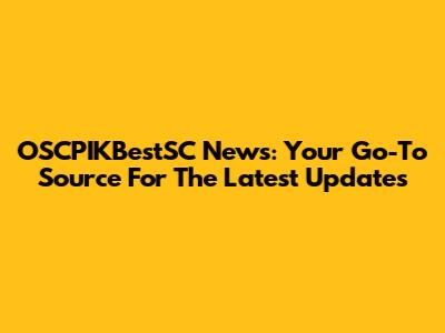 OSCPIKBestSC News: Your Go-To Source For The Latest Updates
