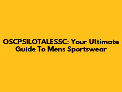 OSCPSILOTALESSC: Your Ultimate Guide To Men's Sportswear