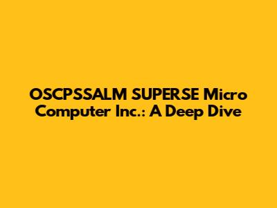 OSCPSSALM SUPERSE Micro Computer Inc.: A Deep Dive