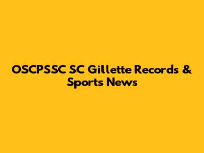OSCPSSC SC Gillette Records & Sports News
