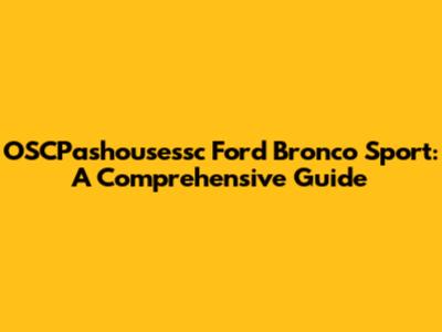 OSCPashousessc Ford Bronco Sport: A Comprehensive Guide