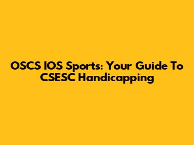 OSCS IOS Sports: Your Guide To CSESC Handicapping