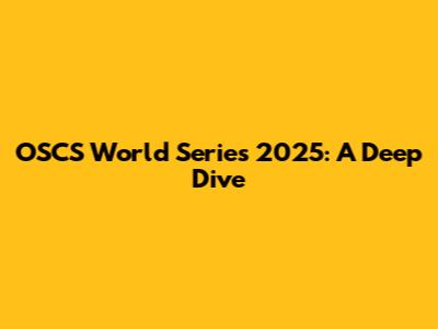 OSCS World Series 2025: A Deep Dive