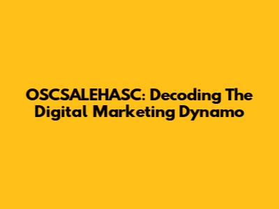 OSCSALEHASC: Decoding The Digital Marketing Dynamo