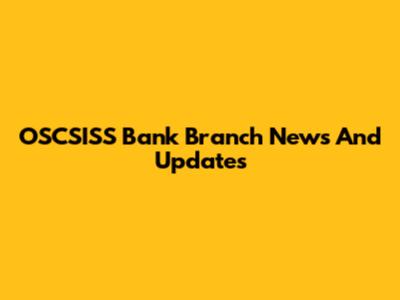 OSCSISS Bank Branch News And Updates