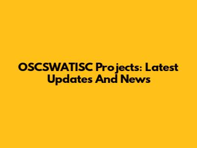 OSCSWATISC Projects: Latest Updates And News