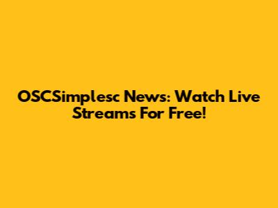 OSCSimplesc News: Watch Live Streams For Free!