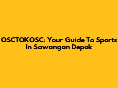 OSCTOKOSC: Your Guide To Sports In Sawangan Depok