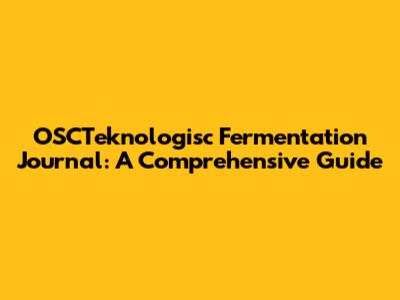 OSCTeknologisc Fermentation Journal: A Comprehensive Guide