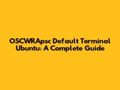 OSCWRApsc Default Terminal Ubuntu: A Complete Guide