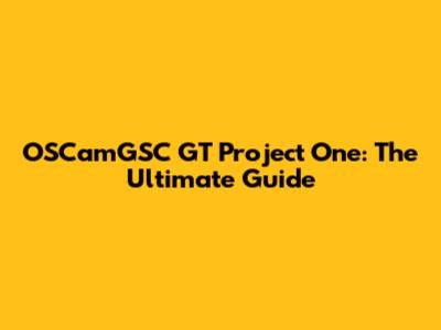 OSCamGSC GT Project One: The Ultimate Guide
