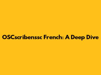 OSCscribenssc French: A Deep Dive