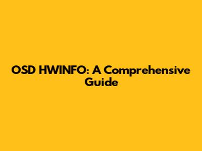 OSD HWINFO: A Comprehensive Guide