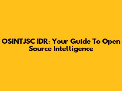OSINTJSC IDR: Your Guide To Open Source Intelligence