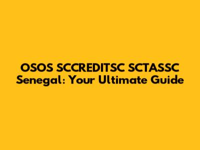 OSOS SCCREDITSC SCTASSC Senegal: Your Ultimate Guide