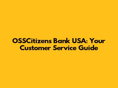 OSSCitizens Bank USA: Your Customer Service Guide