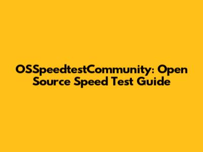 OSSpeedtestCommunity: Open Source Speed Test Guide