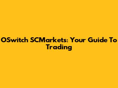 OSwitch SCMarkets: Your Guide To Trading