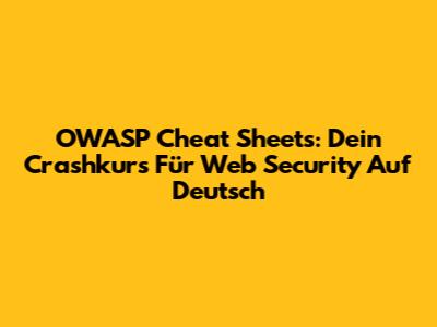 OWASP Cheat Sheets: Dein Crashkurs Für Web Security Auf Deutsch