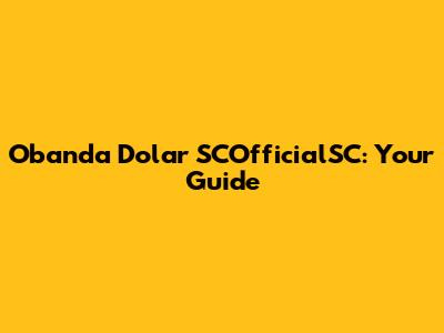 Obanda Dolar SCOfficialSC: Your Guide