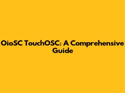 OioSC TouchOSC: A Comprehensive Guide