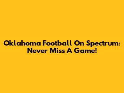 Oklahoma Football On Spectrum: Never Miss A Game!
