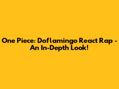 One Piece: Doflamingo React Rap - An In-Depth Look!