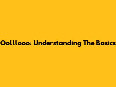 Oolllooo: Understanding The Basics