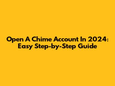 Open A Chime Account In 2024: Easy Step-by-Step Guide