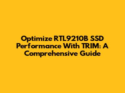 Optimize RTL9210B SSD Performance With TRIM: A Comprehensive Guide