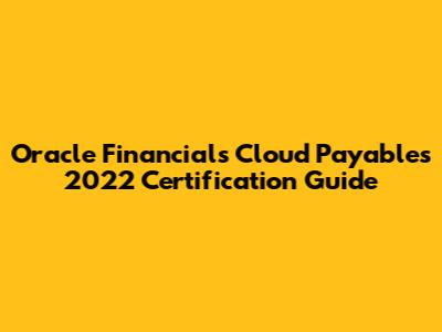 Oracle Financials Cloud Payables 2022 Certification Guide