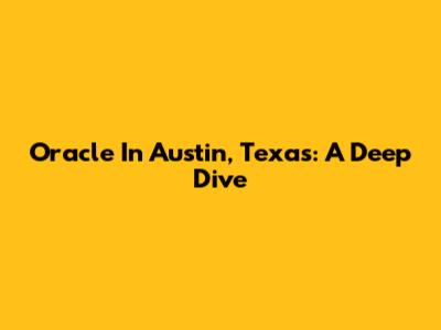 Oracle In Austin, Texas: A Deep Dive
