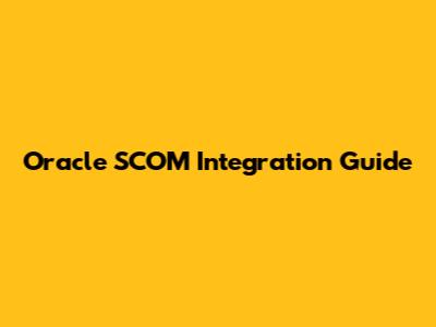 Oracle SCOM Integration Guide